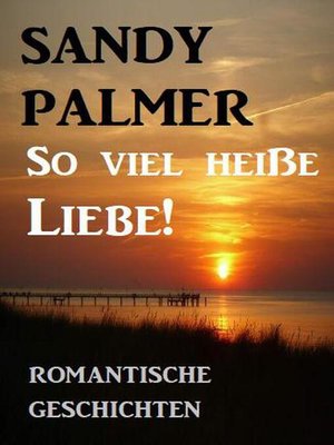 cover image of So viel heiße Liebe! Romantische Geschichten
